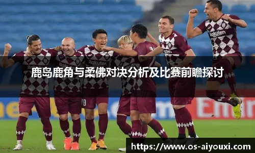 鹿岛鹿角与柔佛对决分析及比赛前瞻探讨