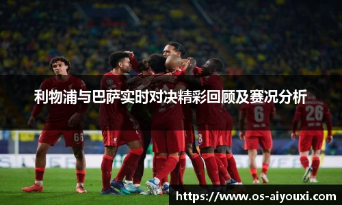 利物浦与巴萨实时对决精彩回顾及赛况分析