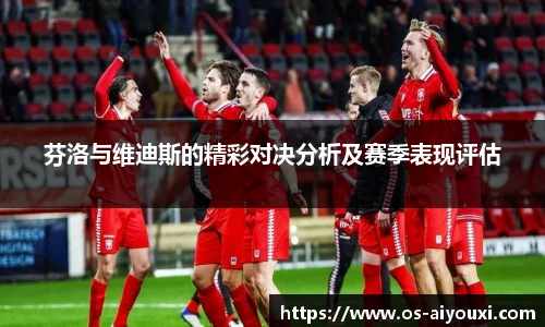 芬洛与维迪斯的精彩对决分析及赛季表现评估