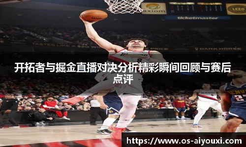 开拓者与掘金直播对决分析精彩瞬间回顾与赛后点评