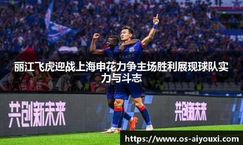 丽江飞虎迎战上海申花力争主场胜利展现球队实力与斗志