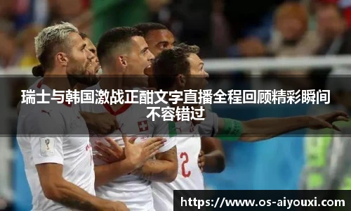 瑞士与韩国激战正酣文字直播全程回顾精彩瞬间不容错过