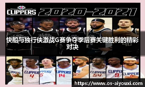 快船与独行侠激战G赛争夺季后赛关键胜利的精彩对决
