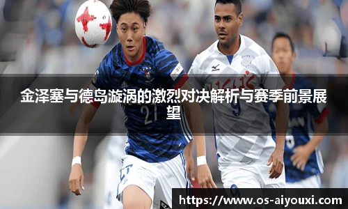 金泽塞与德岛漩涡的激烈对决解析与赛季前景展望