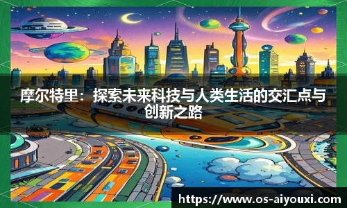 摩尔特里：探索未来科技与人类生活的交汇点与创新之路